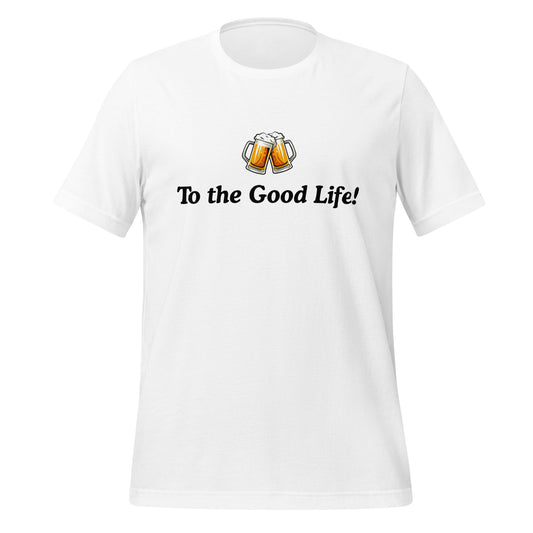 A mock up of a white t-shirt with a graphic that reads 'To the Good Life!' with a clinking beer mug design.