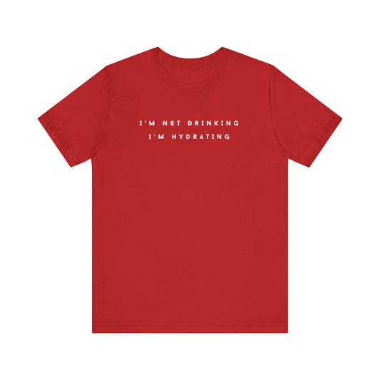 I'm Not Drinking I'm Hydrating Short Sleeve Tee