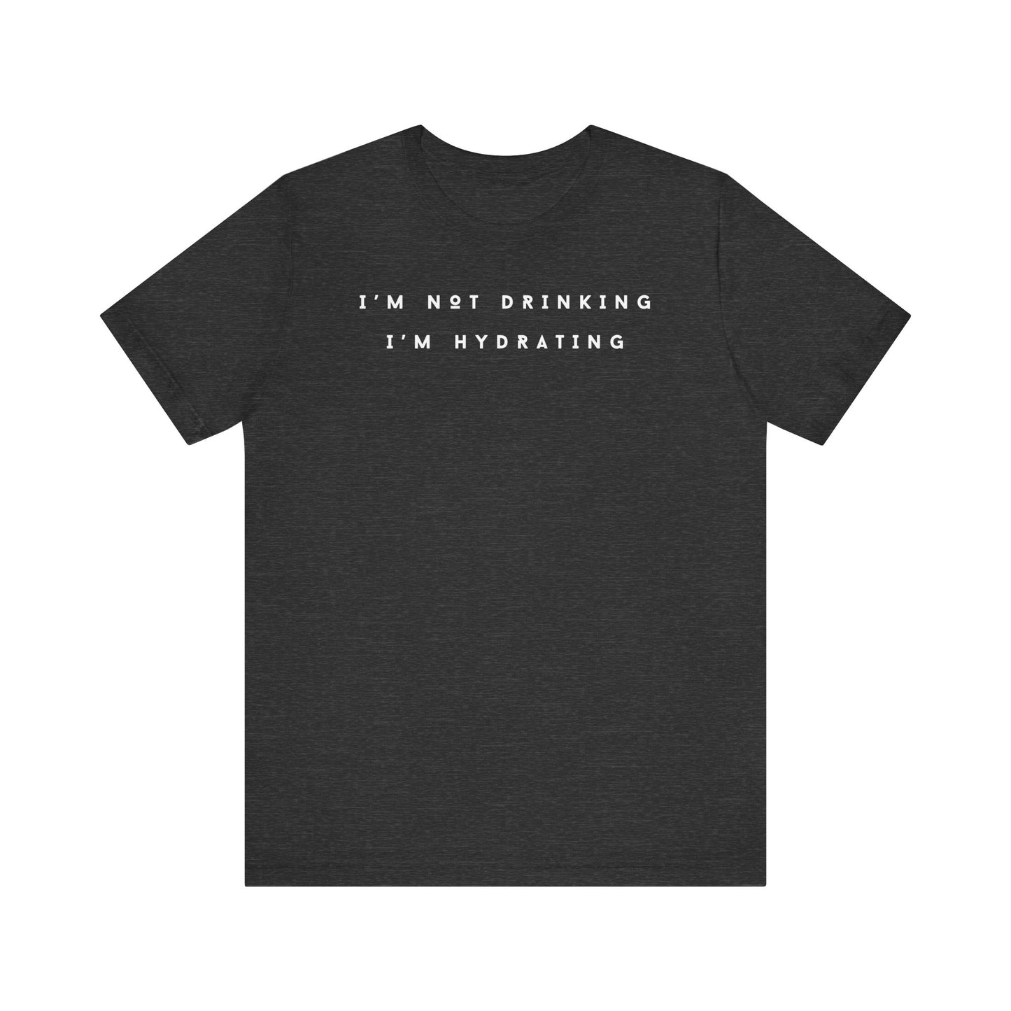 I'm Not Drinking I'm Hydrating Short Sleeve Tee