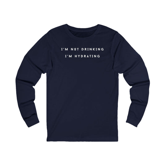 I'm Not Drinking, I'm Hydrating T-Shirt - Wine Lovers Tee (Long Sleeve)