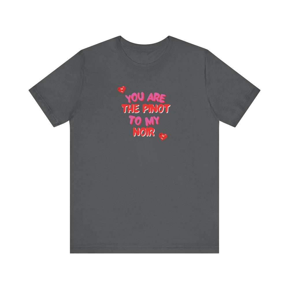 You are the Pinot to my Noir Short Sleeve Tee